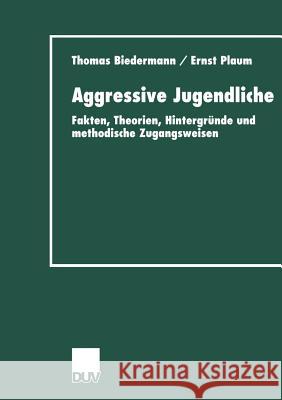 Aggressive Jugendliche: Fakten, Theorien, Hintergründe Und Methodische Zugangsweisen Biedermann, Thomas 9783824443703