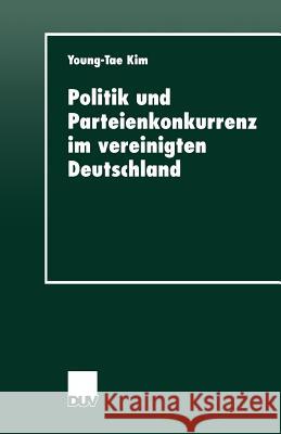 Politik Und Parteienkonkurrenz Im Vereinigten Deutschland Young-Tae Kim Young-Tae Kim 9783824443734 Springer