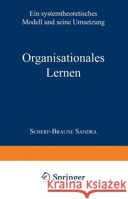 Organisationales Lernen: Ein Systemtheoretisches Modell Und Seine Umsetzung Sandra Scherf-Braune 9783824443833 Deutscher Universitatsverlag