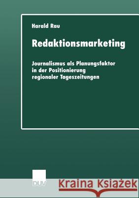 Redaktionsmarketing: Journalismus ALS Planungsfaktor in Der Positionierung Regionaler Tageszeitungen Rau, Harald 9783824443857