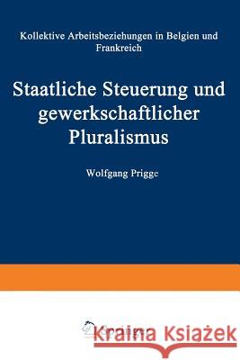 Staatliche Steuerung Und Gewerkschaftlicher Pluralismus: Kollektive Arbeitsbeziehungen in Belgien Und Frankreich Prigge, Wolfgang 9783824444168