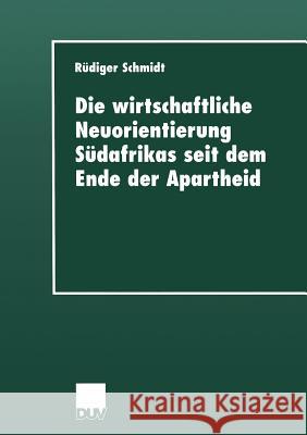 Die Wirtschaftliche Neuorientierung Südafrikas Seit Dem Ende Der Apartheid Schmidt, Rüdiger 9783824444250