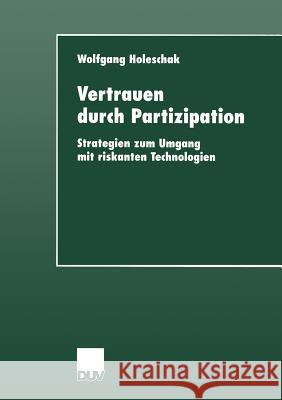 Vertrauen Durch Partizipation: Strategien Zum Umgang Mit Riskanten Technologien Wolfgang Holeschak 9783824444267 Deutscher Universitatsverlag