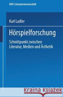 Hörspielforschung: Schnittpunkt Zwischen Literatur, Medien Und Ästhetik Ladler, Karl 9783824444557 Deutscher Universitatsverlag