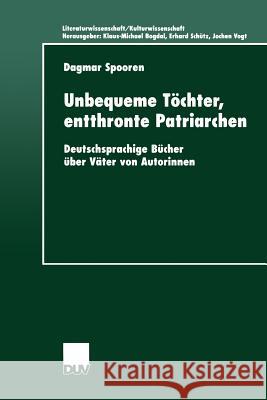 Unbequeme Töchter, Entthronte Patriarchen: Deutschsprachige Bücher Über Väter Von Autorinnen Spooren, Dagmar 9783824444564 Springer