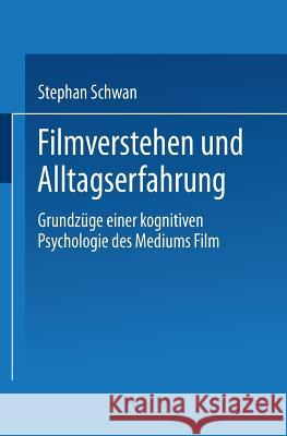 Filmverstehen Und Alltagserfahrung: Grundzüge Einer Kognitiven Psychologie Des Mediums Film Schwan, Stephan 9783824444588 Springer