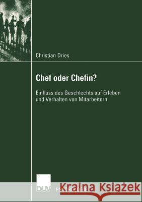 Chef Oder Chefin?: Einfluss Des Geschlechts Auf Erleben Und Verhalten Von Mitarbeitern Dries, Christian 9783824444625