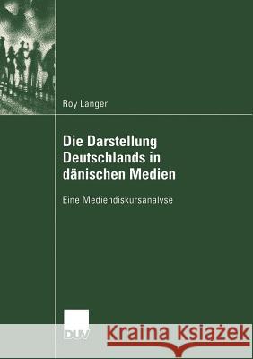 Die Darstellung Deutschlands in Dänischen Medien: Eine Mediendiskursanalyse Langer, Roy 9783824444748 Deutscher Universitats Verlag