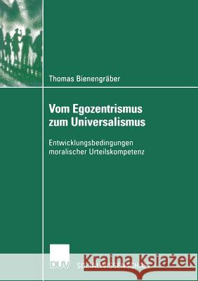 Vom Egozentrismus Zum Universalismus: Entwicklungsbedingungen Moralischer Urteilskompetenz Bienengräber, Thomas 9783824444847 Springer