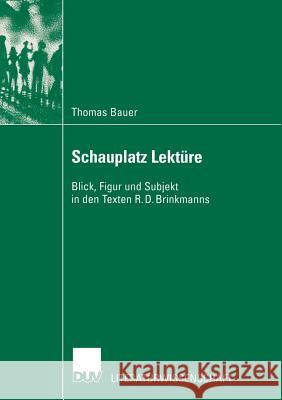 Schauplatz Lektüre: Blick, Figur Und Subjekt in Den Texten R. D. Brinkmanns Bauer, Thomas 9783824444915