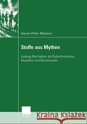 Stoffe Aus Mythen: Ludwig Bechstein ALS Kulturhistoriker, Novellist Und Romanautor Mederer, Hanns-Peter 9783824444977 Deutscher Universitats Verlag