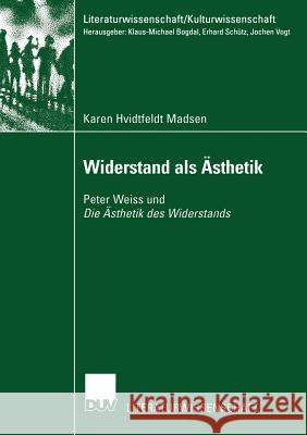 Widerstand ALS Ästhetik: Peter Weiss Und Die Ästhetik Des Widerstands Hvidtfeldt Madsen, Karen 9783824445073 Deutscher Universitats Verlag