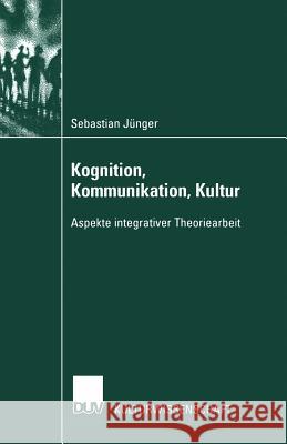 Kognition, Kommunikation, Kultur: Aspekte Integrativer Theoriearbeit Jünger, Sebastian 9783824445110