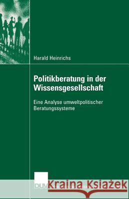 Politikberatung in Der Wissensgesellschaft: Eine Analyse Umweltpolitischer Beratungssysteme Heinrichs, Harald 9783824445127
