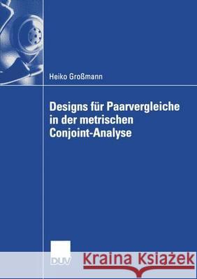 Designs Für Paarvergleiche in Der Metrischen Conjoint-Analyse Großmann, Heiko 9783824445226 Springer