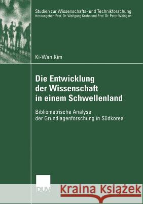 Die Entwicklung Der Wissenschaft in Einem Schwellenland: Bibliometrische Analyse Der Grundlagenforschung in Südkorea Kim, Ki-Wan 9783824445363 Springer