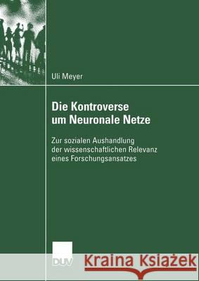 Die Kontroverse Um Neuronale Netze: Zur Sozialen Aushandlung Der Wissenschaftlichen Relevanz Eines Forschungsansatzes Meyer, Ulrich 9783824445554