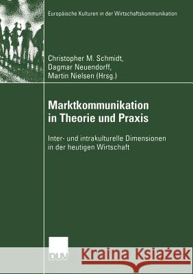 Marktkommunikation in Theorie Und Praxis: Inter- Und Intrakulturelle Dimensionen in Der Heutigen Wirtschaft Schmidt, Christopher M. 9783824445639