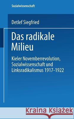 Das Radikale Milieu: Kieler Novemberrevolution, Sozialwissenschaft Und Linksradikalismus 1917 - 1922 Siegfried, Detlef 9783824445677