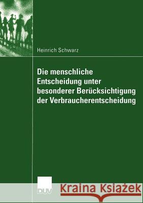 Die Menschliche Entscheidung Unter Besonderer Berücksichtigung Der Verbraucherentscheidung Schwarz, Heinrich 9783824445684 Deutscher Universitats Verlag