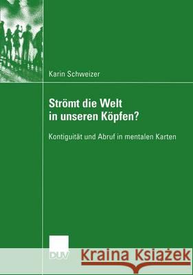 Strömt Die Welt in Unseren Köpfen?: Kontiguität Und Abruf in Mentalen Karten Schweizer, Karin 9783824445691