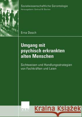 Umgang Mit Psychisch Erkrankten Alten Menschen: Sichtweisen Und Handlungsstrategien Von Fachkräften Und Laien Dosch, Erna C. 9783824445707 VS Verlag