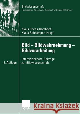 Bild -- Bildwahrnehmung -- Bildverarbeitung: Interdisziplinäre Beiträge Zur Bildwissenschaft Sachs-Hombach, Klaus 9783824445714 Springer