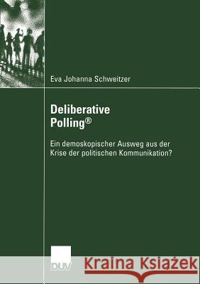 Deliberative Polling(r): Ein Demoskopischer Ausweg Aus Der Krise Der Politischen Kommunikation? Schweitzer, Eva Johanna 9783824445752 Deutscher Universitats Verlag