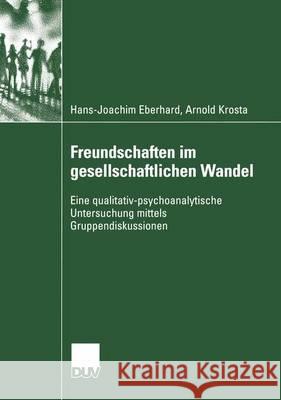 Freundschaften Im Gesellschaftlichen Wandel: Eine Qualitativ-Psychoanalytische Untersuchung Mittels Gruppendiskussionen Eberhard, Hans-Joachim 9783824445868 Deutscher Universitatsverlag