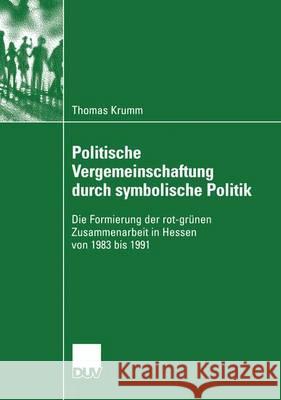 Politische Vergemeinschaftung Durch Symbolische Politik: Die Formierung Der Rot-Grünen Zusammenarbeit in Hessen Von 1983 Bis 1991 Krumm, Thomas 9783824446018 Springer