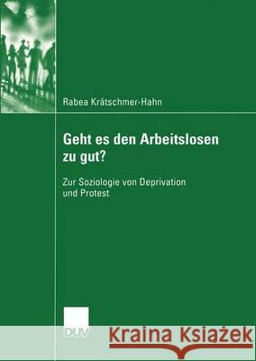 Geht Es Den Arbeitslosen Zu Gut?: Zur Soziologie Von Deprivation Und Protest Krätschmer-Hahn, Rabea 9783824446063 Springer