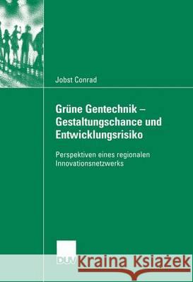 Grüne Gentechnik - Gestaltungschance Und Entwicklungsrisiko: Perspektiven Eines Regionalen Innovationsnetzwerks Conrad, Jobst 9783824446124 Deutscher Universitatsverlag