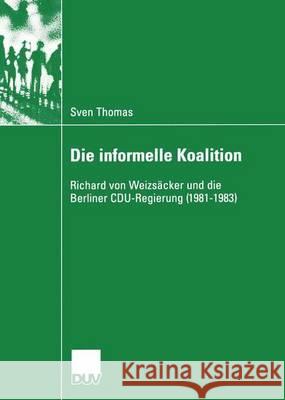 Die Informelle Koalition: Richard Von Weizsäcker Und Die Berliner Cdu-Regierung (1981-1983) Thomas, Sven 9783824446148 Deutscher Universitatsverlag