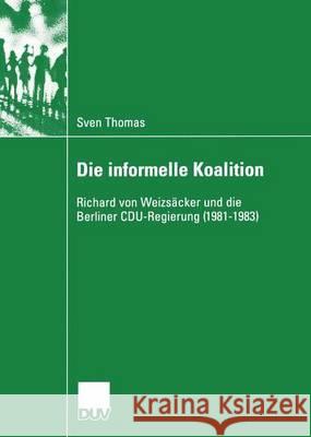 Die Informelle Koalition: Richard Von Weizsäcker Und Die Berliner Cdu-Regierung (1981-1983) Thomas, Sven 9783824446148 Deutscher Universitatsverlag