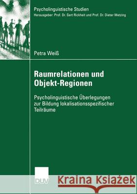 Raumrelationen Und Objekt-Regionen: Psycholinguistische Überlegungen Zur Bildung Lokalisationsspezifischer Teilräume Weiß, Petra 9783824446186 Deutscher Universitats Verlag