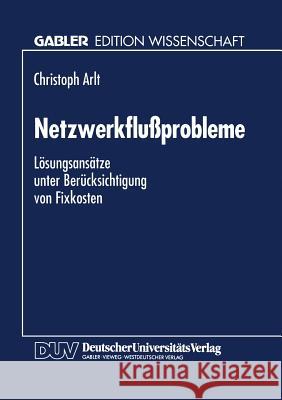 Netzwerkflußprobleme: Lösungsansätze Unter Berücksichtigung Von Fixkosten Arlt, Christoph 9783824460045 Deutscher Universitatsverlag