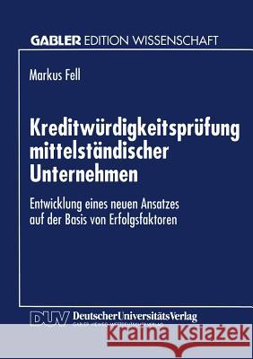 Kreditwürdigkeitsprüfung Mittelständischer Unternehmen: Entwicklung Eines Neuen Ansatzes Auf Der Basis Von Erfolgsfaktoren Fell, Markus 9783824460144 Springer