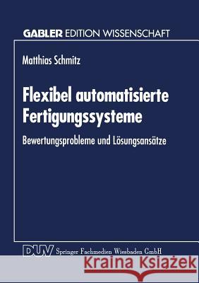 Flexibel Automatisierte Fertigungssysteme: Bewertungsprobleme Und Lösungsansätze Schmitz, Matthias 9783824460311 Springer