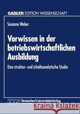 Vorwissen in Der Betriebswirtschaftlichen Ausbildung: Eine Struktur- Und Inhaltsanalytische Studie Susanne Weber 9783824460465 Deutscher Universitatsverlag