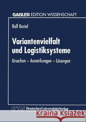 Variantenvielfalt Und Logistiksysteme: Ursachen -- Auswirkungen -- Lösungen Kestel, Ralf 9783824460557