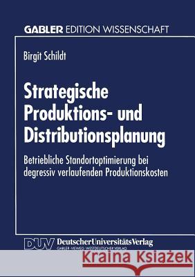 Strategische Produktions- Und Distributionsplanung: Betriebliche Standortoptimierung Bei Degressiv Verlaufenden Produktionskosten Birgit Schildt 9783824460663