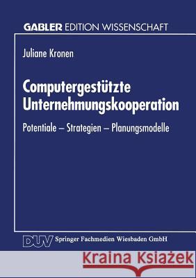 Computergestützte Unternehmungskooperation: Potentiale -- Strategien -- Planungsmodelle Kronen, Juliane 9783824460670 Springer