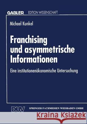 Franchising Und Asymmetrische Informationen: Eine Institutionenökonomische Untersuchung Kunkel, Michael 9783824460694 Deutscher Universitatsverlag