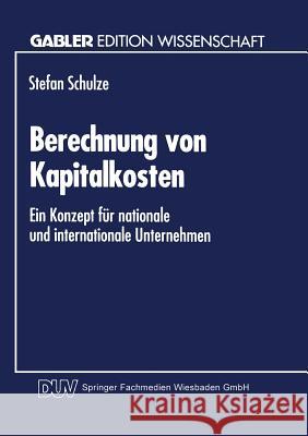 Berechnung Von Kapitalkosten: Ein Konzept Für Nationale Und Internationale Unternehmen Schulze, Stefan 9783824460885 Springer