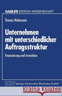 Unternehmen Mit Unterschiedlicher Auftragsstruktur: Finanzierung Und Investition Wedemeier, Thomas 9783824460922 Springer