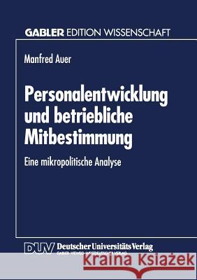 Personalentwicklung Und Betriebliche Mitbestimmung: Eine Mikropolitische Analyse Manfred Auer 9783824461042