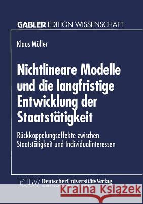 Nichtlineare Modelle Und Die Langfristige Entwicklung Der Staatstätigkeit: Rückkoppelungseffekte Zwischen Staatstätigkeit Und Individualinteressen Müller, Klaus 9783824461066 Deutscher Universitatsverlag