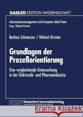 Grundlagen Der Prozeßorientierung: Eine Vergleichende Untersuchung in Der Elektronik- Und Pharmaindustrie Schwarzer, Bettina 9783824461363 Springer