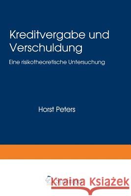 Kreditvergabe Und Verschuldung: Eine Risikotheoretische Untersuchung Peters, Horst 9783824461493