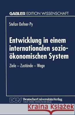 Entwicklung in Einem Internationalen Sozio-Ökonomischen System: Ziele -- Zustände -- Wege Oefner-Py, Stefan 9783824461554 Springer